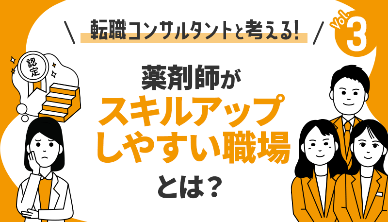 薬剤師がスキルアップしやすい職場とは？【転職コンサルタントと考える！】vol.3